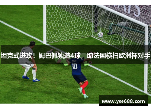 坦克式进攻！姆巴佩独造4球，助法国横扫欧洲杯对手