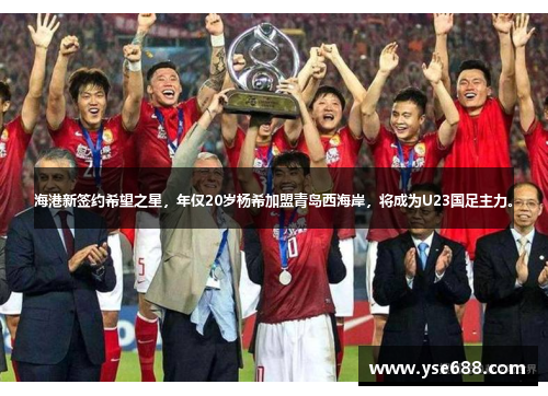 海港新签约希望之星，年仅20岁杨希加盟青岛西海岸，将成为U23国足主力。